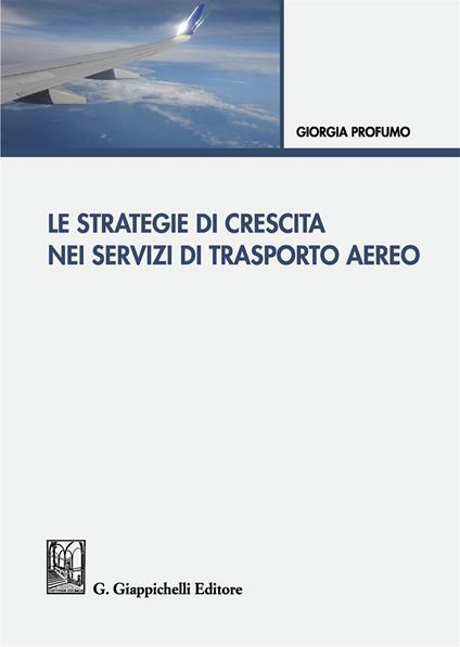 Le strategie di crescita nei servizi di trasporto aereo - Giorgia Profumo -  Libro - Giappichelli - | IBS
