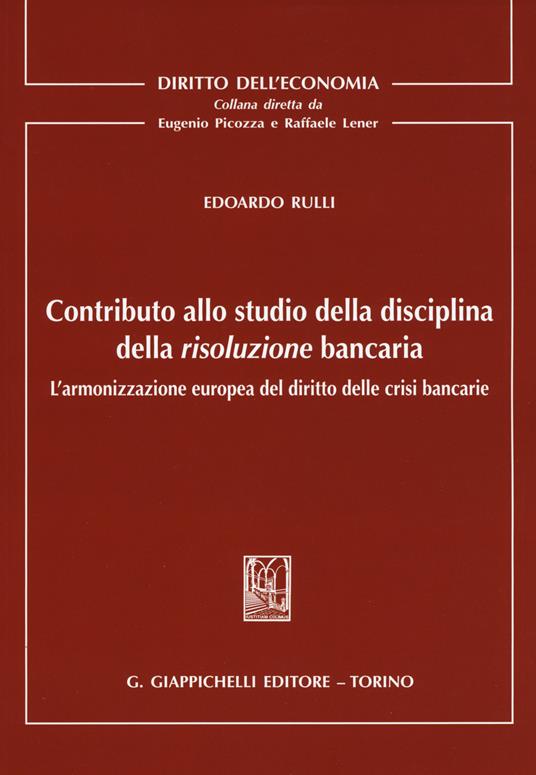 Contributo allo studio della disciplina della risoluzione bancaria. L'armonizzazione europea del diritto delle crisi bancarie - Edoardo Rulli - copertina