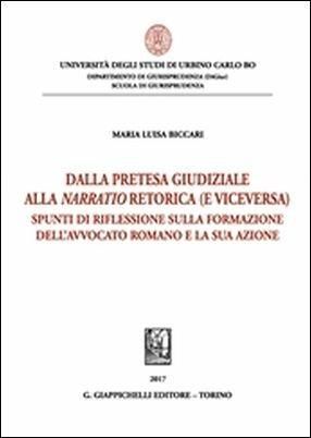 Pretesa giudiziaria alla narratio retorica (e viceversa). Spunti di riflessione sulla formazione dell'avvocato romano e la sua azione - Maria Luisa Biccari - copertina