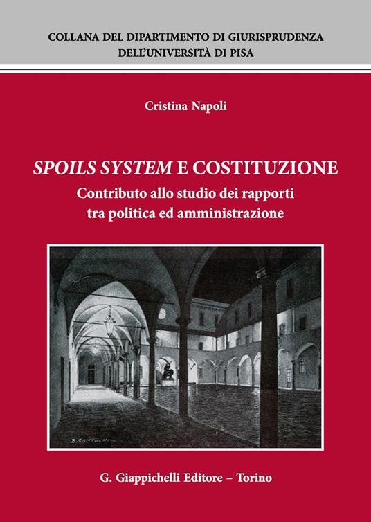 Spoils system e Costituzione. Contributo allo studio dei rapporti tra politica ed amministrazione - Cristina Napoli - copertina