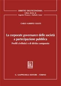 La corporate governance delle società a partecipazione pubblica. Profili civilistici e di diritto comparato - Carlo Alberto Giusti - copertina