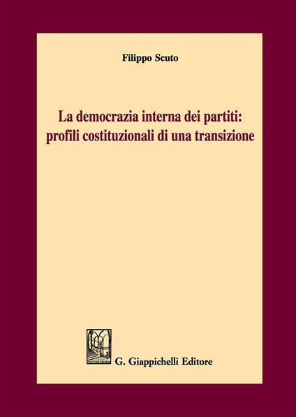 La democrazia interna dei partiti: profili costituzionali di una transizione - Filippo Scuto - copertina