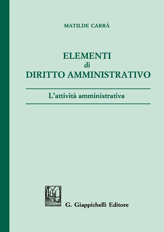 Elementi di diritto amministrativo. L'attività amministrativa - Matilde Carrà - copertina