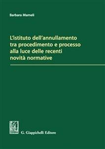 L' istituto dell'annullamento tra procedimento e processo alla luce delle recenti novità normative - Barbara Mameli - copertina