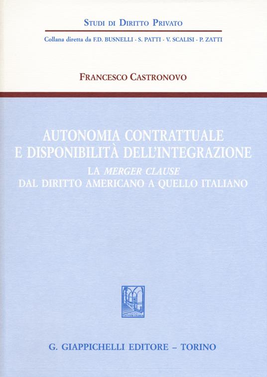 Autonomia contrattuale e disponibilità dell'integrazione. La merger clause dal diritto americano a quello italiano - Francesco Castronovo - copertina