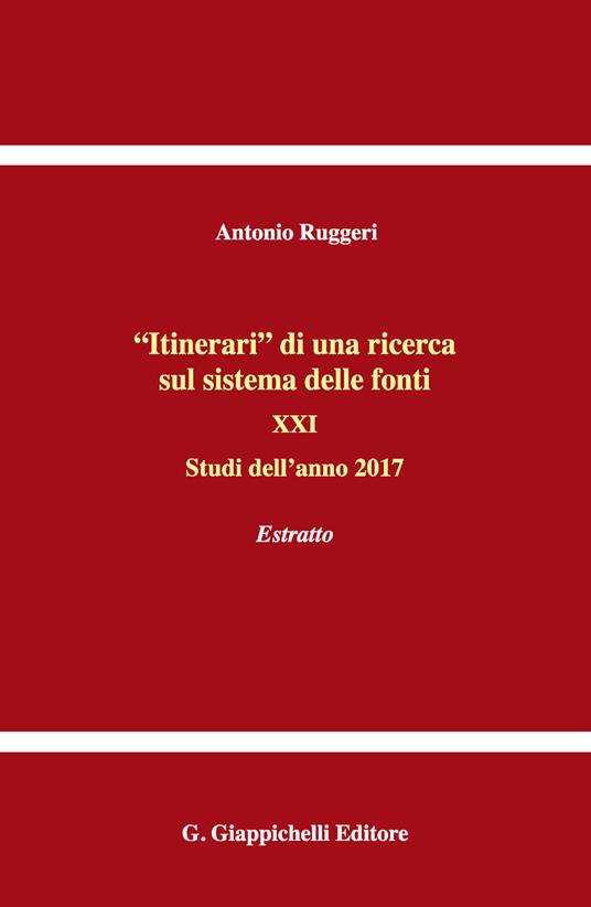 «Itinerari» di una ricerca sul sistema delle fonti. Vol. 21: Studi dell'anno 2017. Estratto. - Antonio Ruggeri - copertina