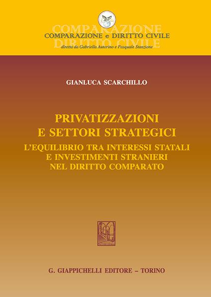 Privatizzazioni e settori strategici. L'equilibrio tra interessi statali e investimenti stranieri nel diritto comparato - Gianluca Scarchillo - copertina