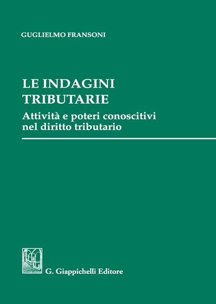 Le indagini tributarie. Attività e poteri conoscitivi nel diritto tributario - Guglielmo Fransoni - copertina