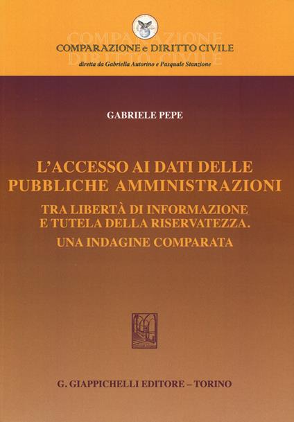 L' accesso ai dati delle pubbliche amministrazioni. Tra libertà di informazione e tutela della riservatezza. Una indagine comparata - Gabriele Pepe - copertina