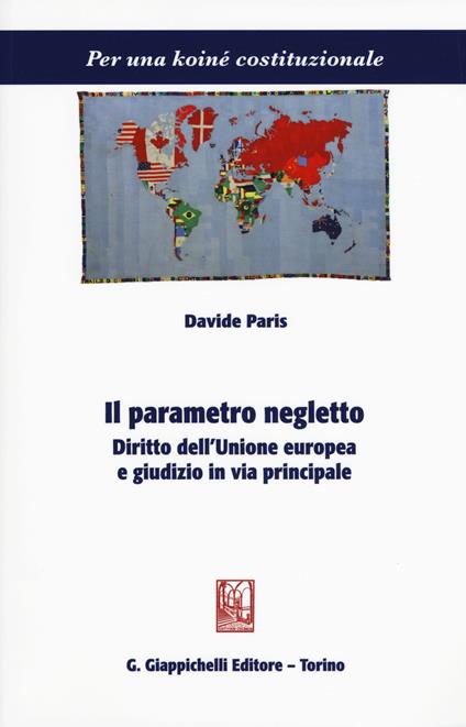 Il parametro negletto. Diritto dell'Unione europea e giudizio in via principale - Davide Paris - copertina