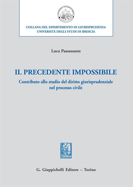 Il precedente impossibile. Contributo allo studio di diritto giurisprudenziale nel processo civile - Luca Passanante - copertina