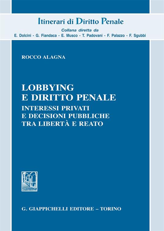 Lobbying e diritto penale. Interessi privati e decisioni pubbliche tra libertà e reato - Rocco Alagna - copertina