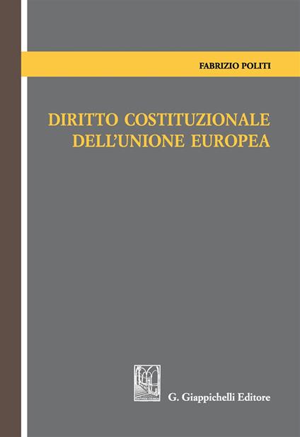 Diritto costituzionale dell'Unione Europea - Fabrizio Politi - copertina