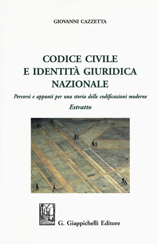 Codice civile e identità giuridica nazionale. Percorsi e appunti per una storia delle codificazioni moderne. Estratto - Giovanni Cazzetta - copertina