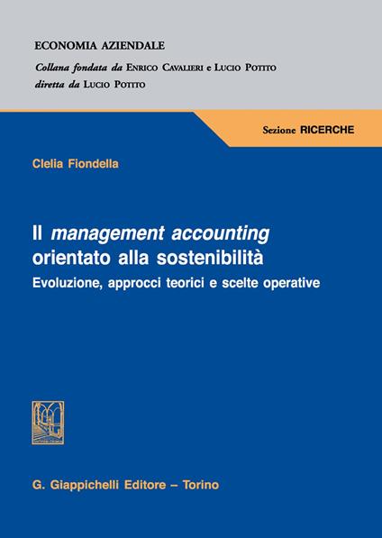 Il management accounting orientato alla sostenibilità. Evoluzione, approcci teorici e scelte operative - Clelia Fiondella - copertina