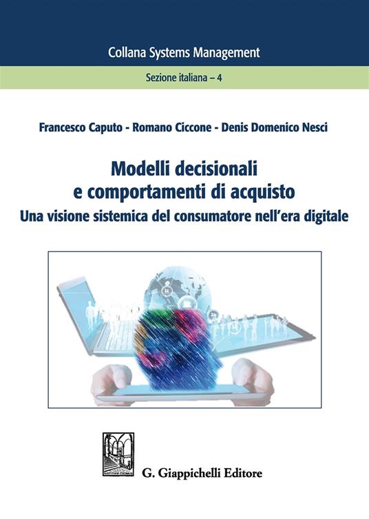 Modelli decisionali e comportamenti di acquisto. Una visione sistemica del consumatore nell'era digitale - Francesco Caputo,Romano Ciccone,Denis Domenico Nesci - copertina