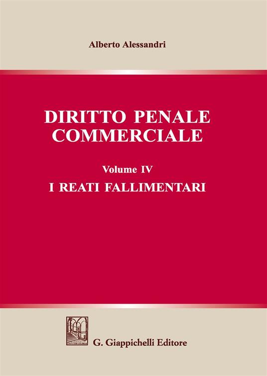 Diritto penale commerciale. Vol. 4: reati fallimentari, I. - Alberto  Alessandri - Libro - Giappichelli - | IBS