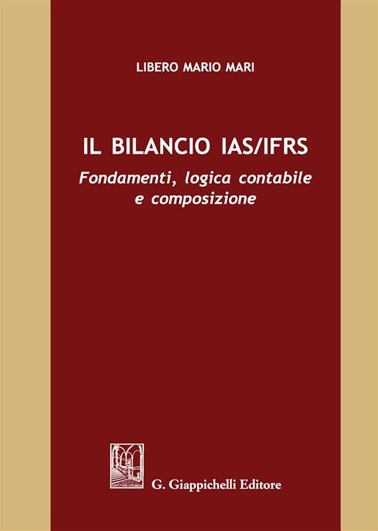 Il bilancio IAS/IFRS. Fondamenti, logica contabile e composizione - Libero Mario Mari - copertina