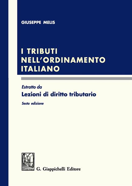 I tributi nell'ordinamento italiano. Estratto da «Lezioni di diritto tributario» - Giuseppe Melis - copertina