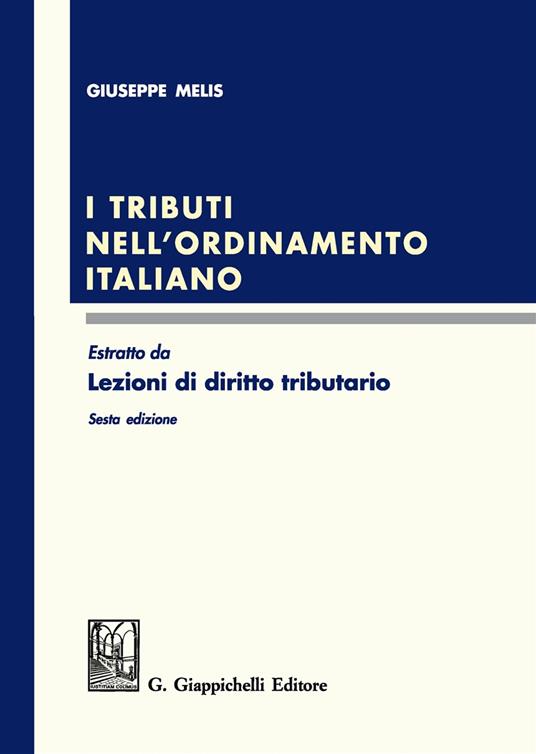 I tributi nell'ordinamento italiano. Estratto da «Lezioni di diritto tributario» - Giuseppe Melis - copertina