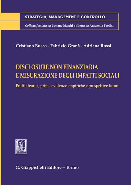 Disclosure non finanziaria e misurazione degli impatti sociali. Profili teorici, prime evidenze empiriche e prospettive future - Cristiano Busco,Fabrizio Granà,Adriana Rossi - copertina