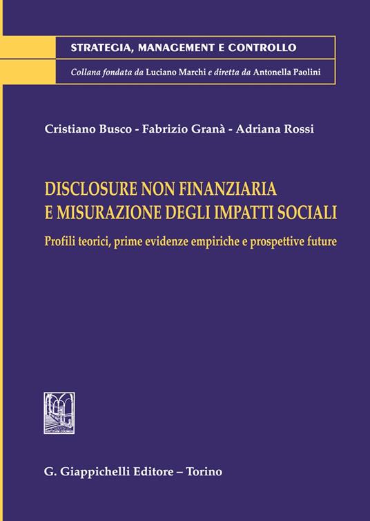 Disclosure non finanziaria e misurazione degli impatti sociali. Profili teorici, prime evidenze empiriche e prospettive future - Cristiano Busco,Fabrizio Granà,Adriana Rossi - copertina