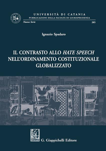 Il contrasto allo hate speech nell'ordinamento costituzionale globalizzato - Ignazio Spadaro - copertina