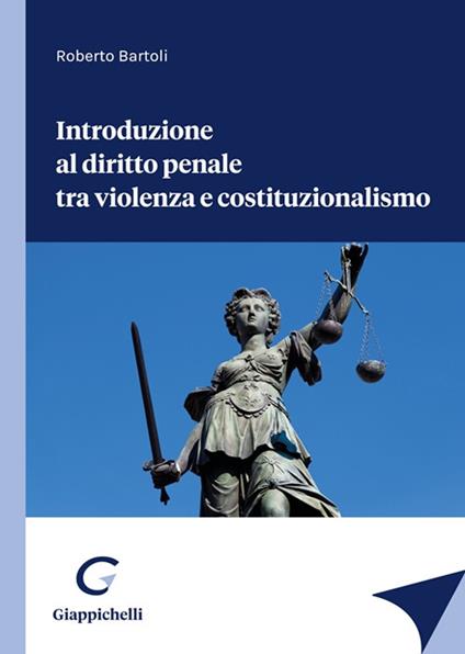 Introduzione al diritto penale tra violenza e costituzionalismo - Roberto Bartoli - copertina