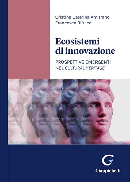 Ecosistemi di innovazione. Prospettive emergenti nel cultural heritage - Cristina Caterina Amitrano,Francesco Bifulco - copertina