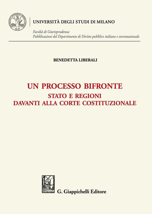 Un processo bifronte. Stato e regioni davanti alla Corte costituzionale - Benedetta Liberali - copertina