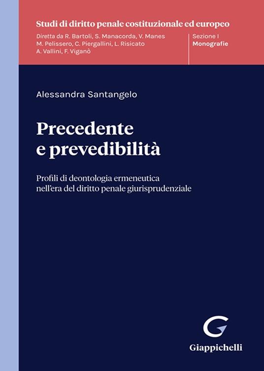 Precedente e prevedibilità. Profili di deontologia ermeneutica nell'era del diritto penale giurisprudenziale - Alessandra Santangelo - copertina