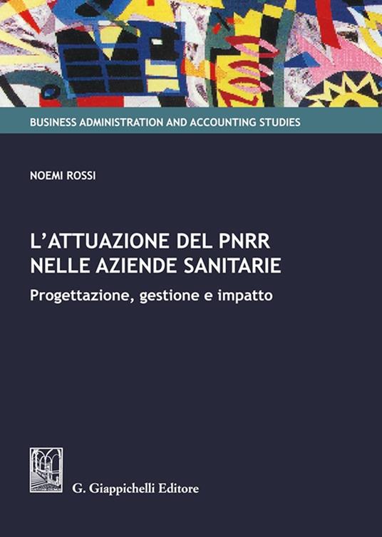 L' attuazione del PNRR nelle aziende sanitarie. Progettazione, gestione e impatto - Noemi Rossi - copertina