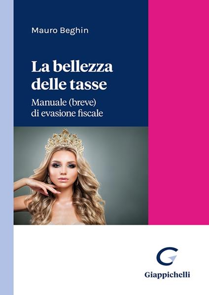 La bellezza delle tasse. Manuale (breve) di evasione fiscale - Mauro Beghin - copertina