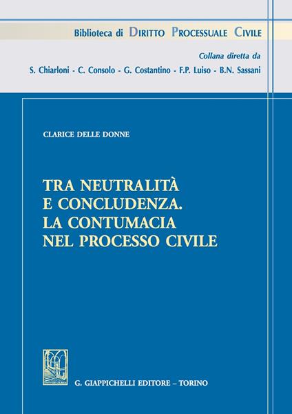 Tra neutralità e concludenza. La contumacia nel processo civile - Clarice Delle Donne - copertina