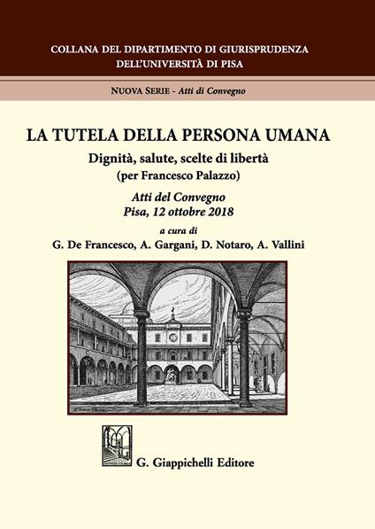 La tutela della persona umana. Dignità, salute, scelte di libertà (per Francesco Palazzo). Atti del Convegno (Pisa, 12 ottobre 2018) - copertina