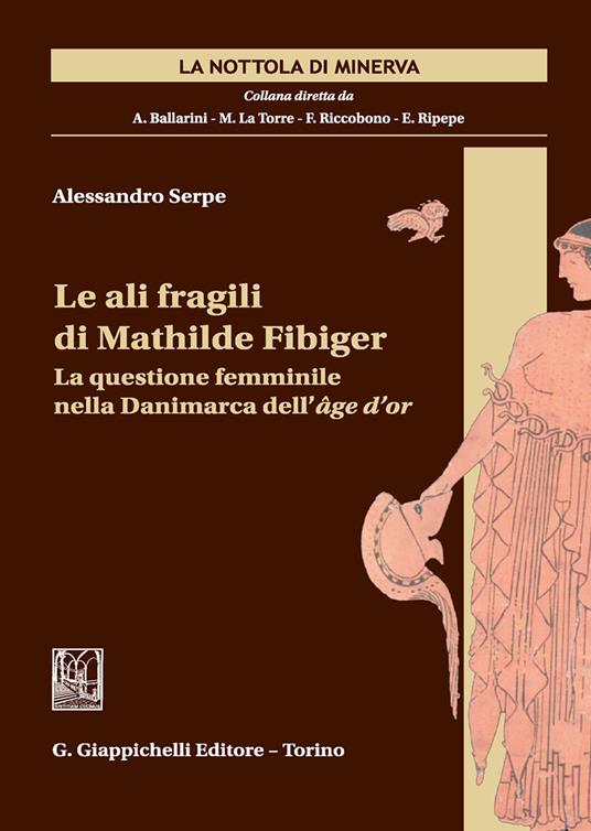 Le ali fragili di Mathilde Fibiger. La questione femminile nella Danimarca dell'âge d'or - Alessandro Serpe - copertina