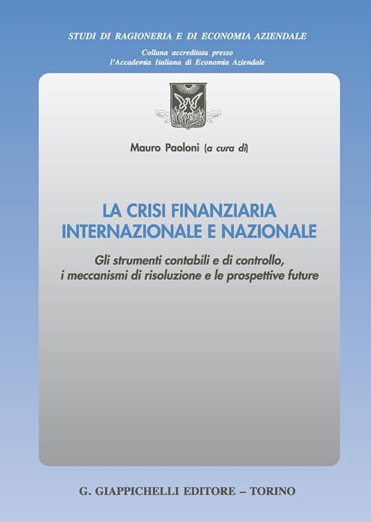 La crisi finanziaria internazionale e nazionale. Gli strumenti contabili e di controllo, i meccanismi di risoluzione e le prospettive future - copertina