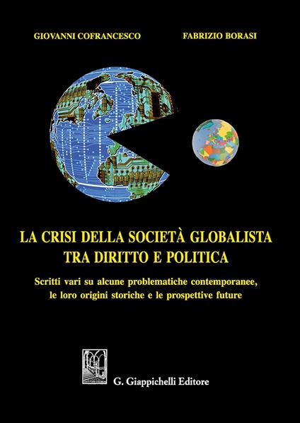 La crisi della società globalista tra diritto e politica. Scritti vari su alcune problematiche contemporanee, le loro origini storiche e le prospettive future - Giovanni Cofrancesco,Fabrizio Borasi - copertina