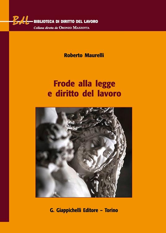Frode alla legge e diritto del lavoro - Roberto Maurelli - Libro -  Giappichelli - Biblioteca di diritto del lavoro | IBS