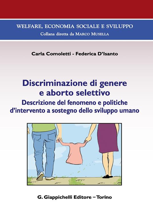 Discriminazione di genere e aborto selettivo. Descrizione del fenomeno e politiche d'intervento a sostegno dello sviluppo umano - Carla Comoletti,Federica D'Isanto - copertina