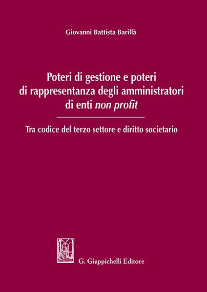 Poteri di gestione e poteri di rappresentanza degli amministratori di enti non profit. Tra codice del terzo settore e diritto societario - Giovanni Battista Barillà - copertina