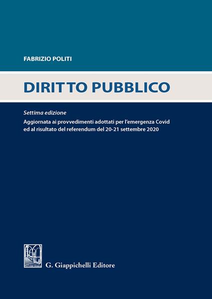 Diritto pubblico. Aggiornato ai provvedimenti adottati per l'emergenza Covid ed al risultato del referendum del 20-21 settembre 2020 - Fabrizio Politi - copertina