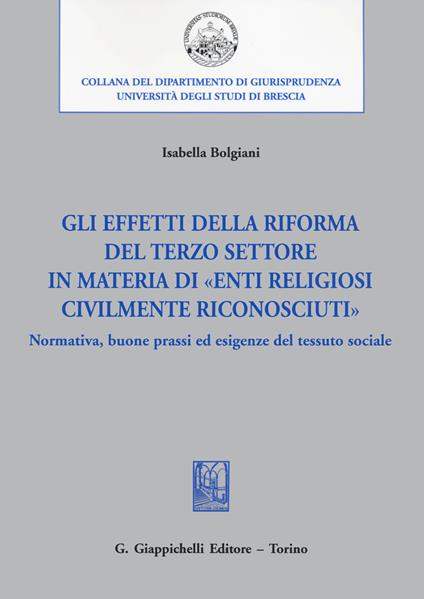 Gli effetti della riforma del Terzo settore in materia di «enti religiosi civilmente riconosciuti». Normativa, buone prassi ed esigenze del tessuto sociale - Isabella Bolgiani - copertina