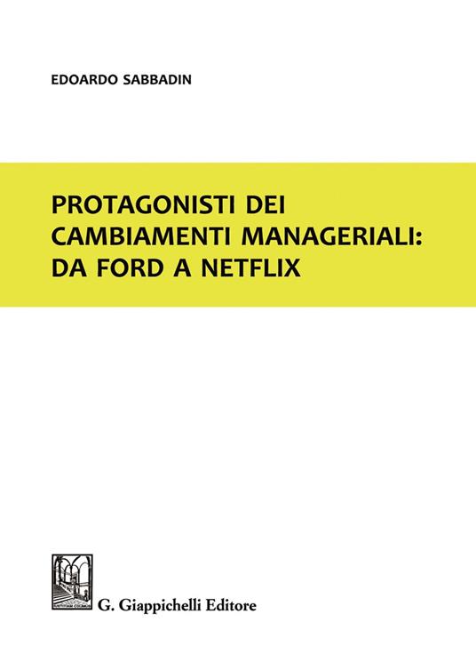 Protagonisti dei cambiamenti manageriali: da Ford a Netflix - Edoardo Sabbadin - copertina