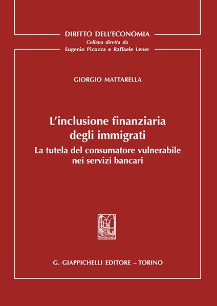 L' inclusione finanziaria degli immigrati. La tutela del consumatore vulnerabile nei servizi bancari - Giorgio Mattarella - copertina