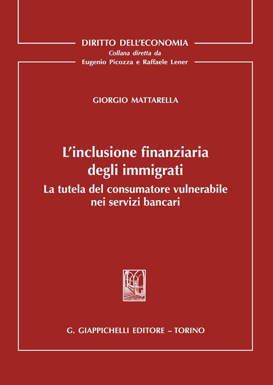 L' inclusione finanziaria degli immigrati. La tutela del consumatore vulnerabile nei servizi bancari - Giorgio Mattarella - copertina