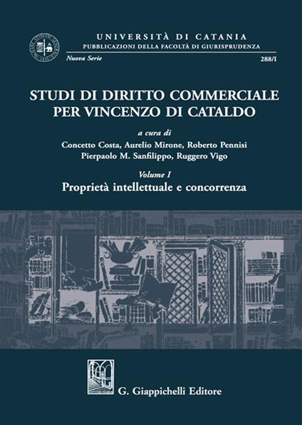 Studi di diritto commerciale per Vincenzo Di Cataldo. Vol. 1: Proprietà intellettuale e concorrenza. - copertina