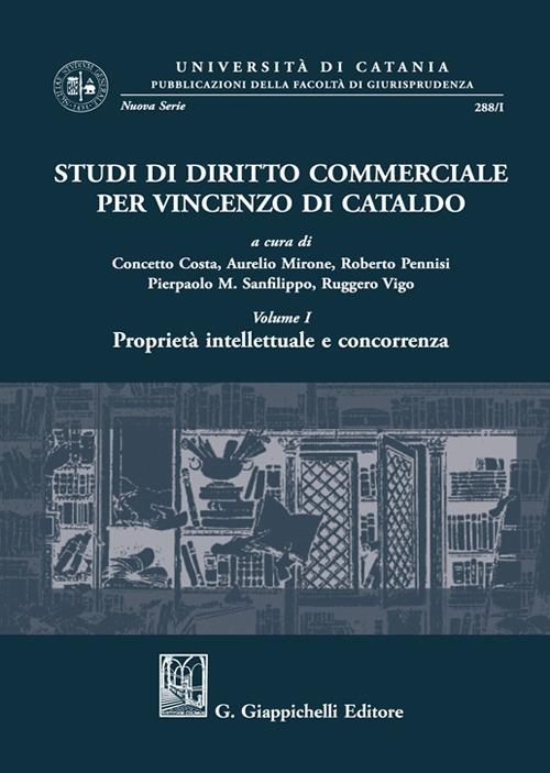 Studi di diritto commerciale per Vincenzo Di Cataldo. Vol. 1: Proprietà  intellettuale e concorrenza. - Concetto Costa - Aurelio Mirone - Roberto  Pennisi - Libro - Giappichelli - Univ.Catania-Facoltà di giurisp. N.S.