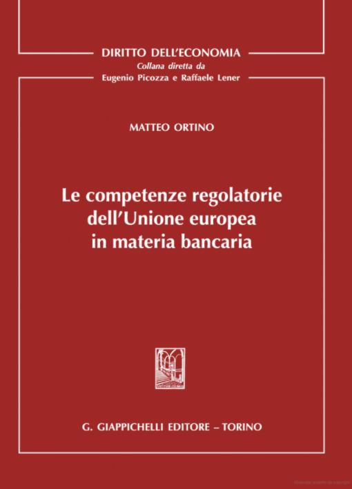 Le competenze regolatorie dell'Unione europea in materia bancaria - Matteo Ortino - copertina