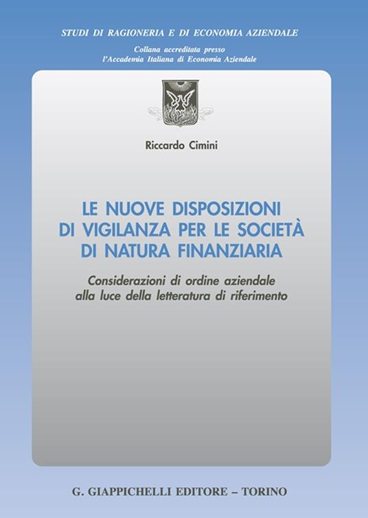 Le nuove disposizioni di vigilanza per le società di natura finanziaria. Considerazioni di ordine aziendale alla luce della letteratura di riferimento - Riccardo Cimini - copertina